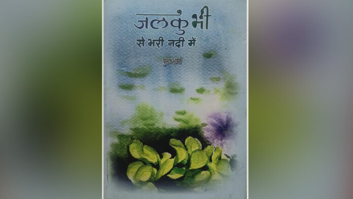 ‘जलकुंभी से भरी नदी में’ संवेदनाओं और सरोकारों का बोध ‘जलकुंभी से भरी नदी में’ संवेदनाओं और सरोकारों का बोध